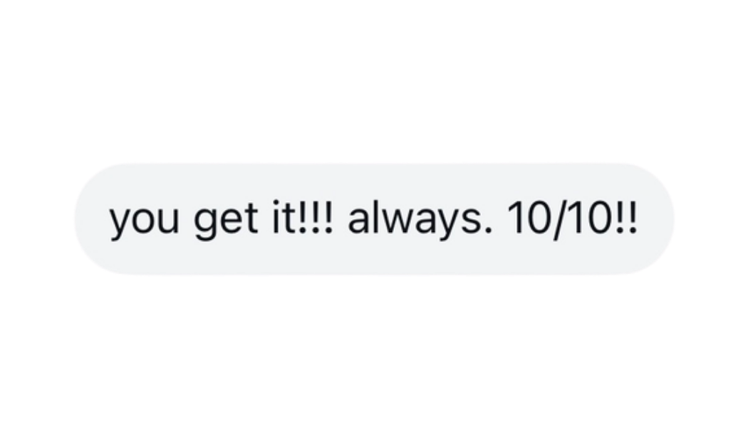 text message that reads 'you get it!!! always. 10/10!!'